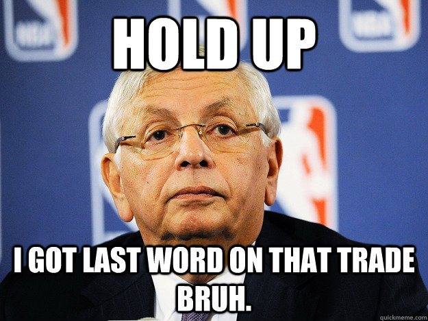 Hold Up I got last word on that trade bruh. - Hold Up I got last word on that trade bruh.  David Stern Vetos
