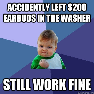Accidently left $200 earbuds in the washer still work fine  Success Kid