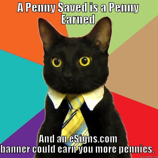 A PENNY SAVED IS A PENNY EARNED AND AN ESIGNS.COM BANNER COULD EARN YOU MORE PENNIES.  Business Cat