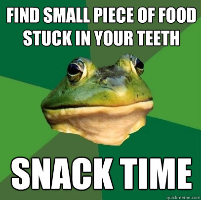 Find small piece of food stuck in your teeth snack time  Foul Bachelor Frog