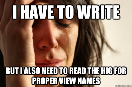 I HAVE TO WRITE BUT I ALSO NEED TO READ THE HIG FOR PROPER VIEW NAMES  First World Problems