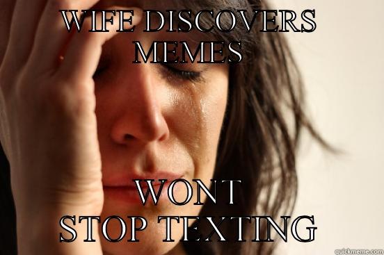 WIFE DISCOVERS MEMES WONT STOP TEXTING First World Problems