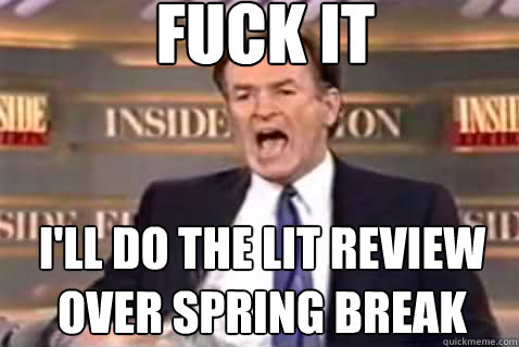 fuck it I'll do the lit review over spring break  Fuck It Bill OReilly