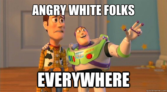 Angry white folks everywhere  boromirs everywhere