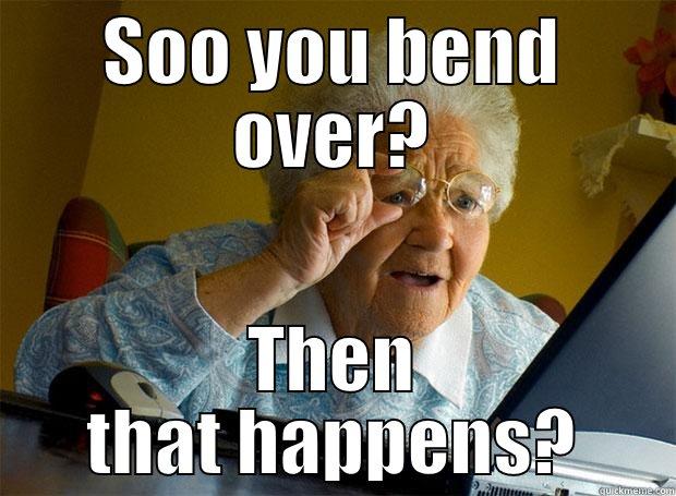 SOO YOU BEND OVER? THEN THAT HAPPENS? Grandma finds the Internet