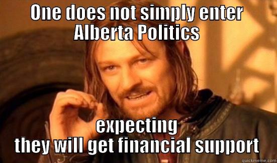 ONE DOES NOT SIMPLY ENTER ALBERTA POLITICS EXPECTING THEY WILL GET FINANCIAL SUPPORT Boromir