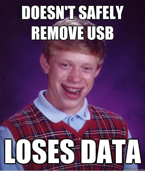 doesn't safely remove usb loses data - doesn't safely remove usb loses data  Bad Luck Brian