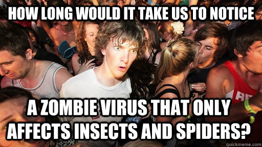 How long would it take us to notice  a zombie virus that only affects insects and spiders?  Sudden Clarity Clarence