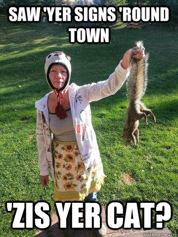 Saw 'yer signs 'round town 'Zis yer cat? - Saw 'yer signs 'round town 'Zis yer cat?  Misc