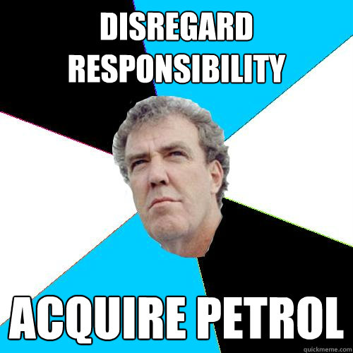 disregard responsibility acquire petrol  Practical Jeremy Clarkson