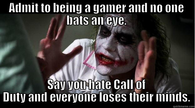 ADMIT TO BEING A GAMER AND NO ONE BATS AN EYE. SAY YOU HATE CALL OF DUTY AND EVERYONE LOSES THEIR MINDS. Joker Mind Loss