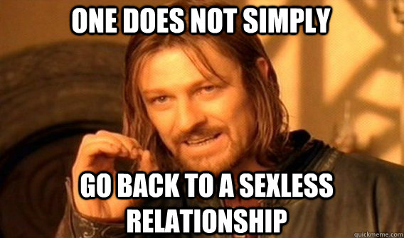 One does not simply go back to a sexless relationship - One does not simply go back to a sexless relationship  Boromir