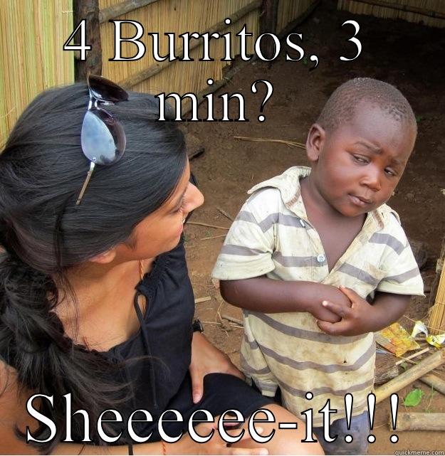 4 Burritos, 3 min? - 4 BURRITOS, 3 MIN? SHEEEEEE-IT!!! Skeptical Third World Kid