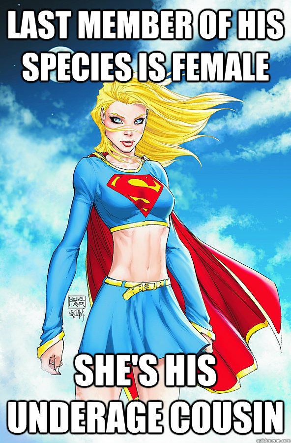 last member of his species is female She's his underage cousin  Forever Alone Superman