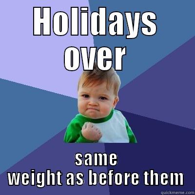 HOLIDAYS OVER SAME WEIGHT AS BEFORE THEM Success Kid