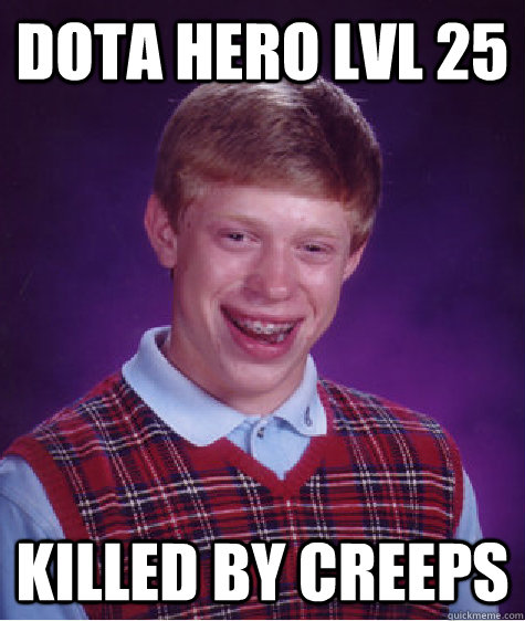 DOTA Hero lvl 25 killed by creeps  Bad Luck Brian