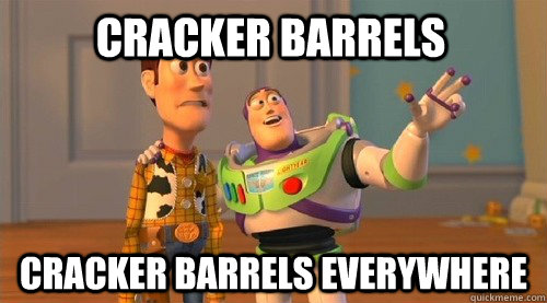 cracker barrels cracker barrels everywhere  Buzz Kill