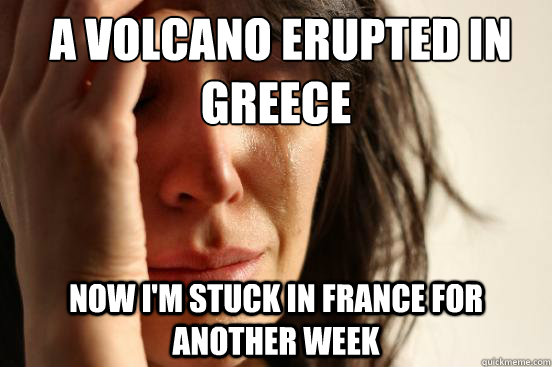 a volcano erupted in greece Now I'm stuck in France for another week  First World Problems