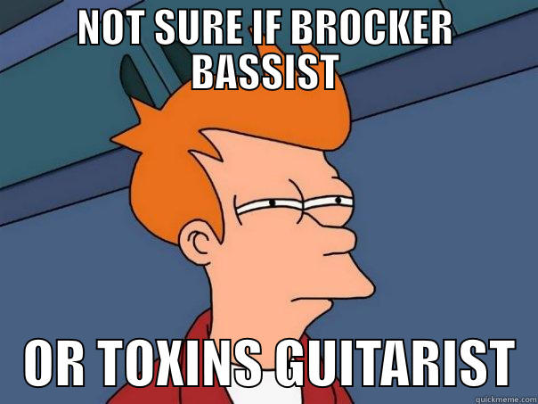 NOT SURE IF BROCKER BASSIST    OR TOXINS GUITARIST  Futurama Fry
