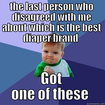 THE LAST PERSON WHO DISAGREED WITH ME ABOUT WHICH IS THE BEST DIAPER BRAND  GOT ONE OF THESE  Success Kid