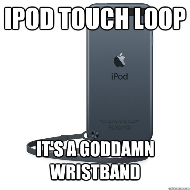 IPOD TOUCH LOOP IT's a goddamn wristband - IPOD TOUCH LOOP IT's a goddamn wristband  wristband