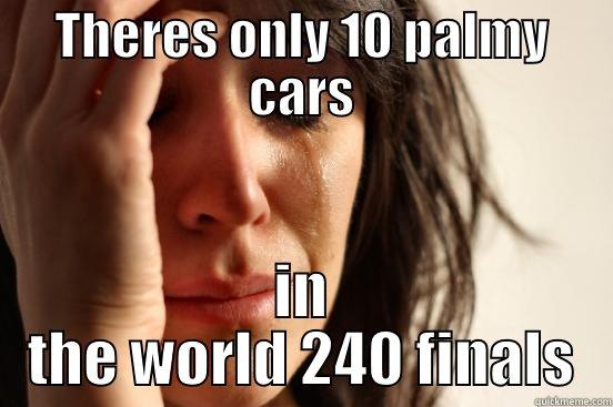 THERES ONLY 10 PALMY CARS IN THE WORLD 240 FINALS First World Problems