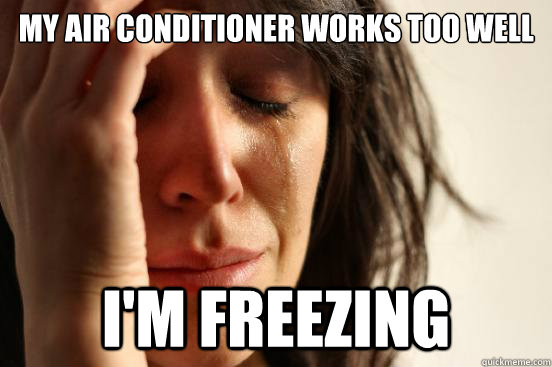My air conditioner works too well I'm freezing  First World Problems