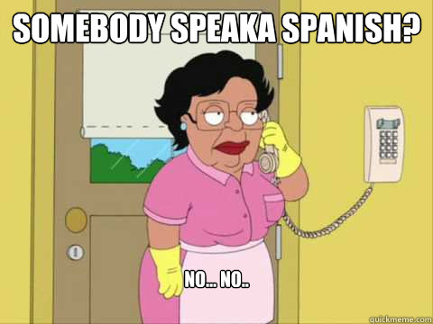 Somebody speaka spanish? no... no.. - Somebody speaka spanish? no... no..  Family Guy Maid Meme