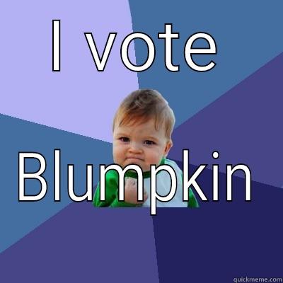 I VOTE BLUMPKIN Success Kid