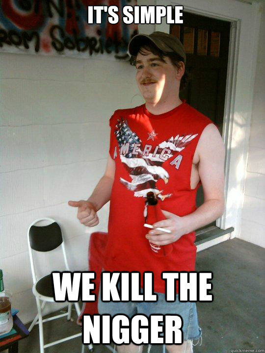 It's simple we kill the nigger  Redneck Randal