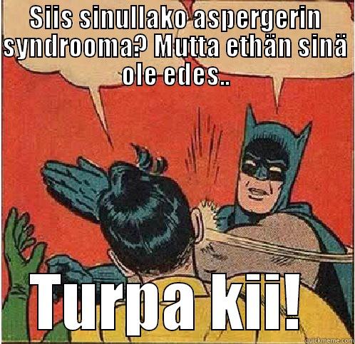SIIS SINULLAKO ASPERGERIN SYNDROOMA? MUTTA ETHÄN SINÄ OLE EDES.. TURPA KII!  Batman Slapping Robin
