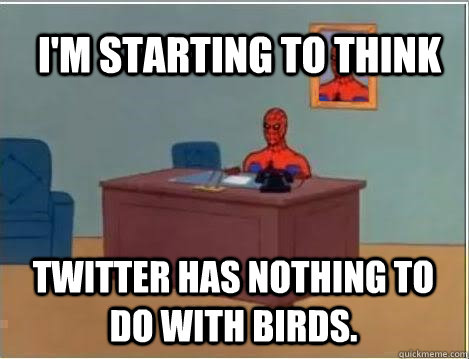 I'm starting to think  Twitter has nothing to do with birds.  Spiderman Desk