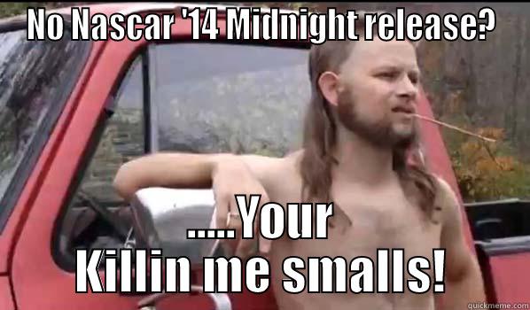 NO NASCAR '14 MIDNIGHT RELEASE? .....YOUR KILLIN ME SMALLS! Almost Politically Correct Redneck