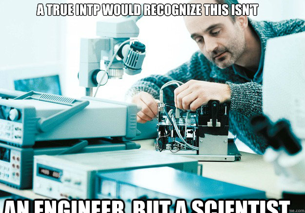 A true INTP would recognize this isn't an engineer, but a scientist,  