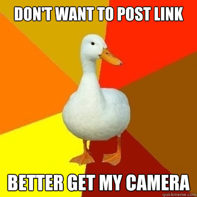 Don't want to post link Better get my camera  Technologically Impaired Duck