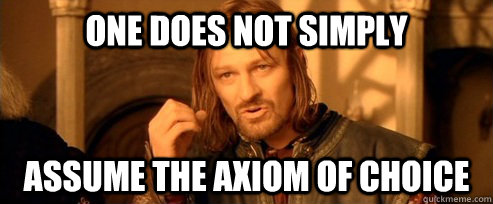 One does not simply assume the axiom of choice - One does not simply assume the axiom of choice  One Does Not Simply