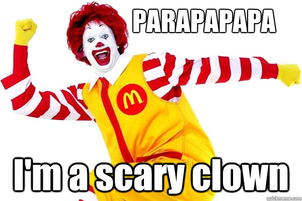 PARAPAPAPA I'm a scary clown - PARAPAPAPA I'm a scary clown  McDonalds Clown - CORPORATES MEME