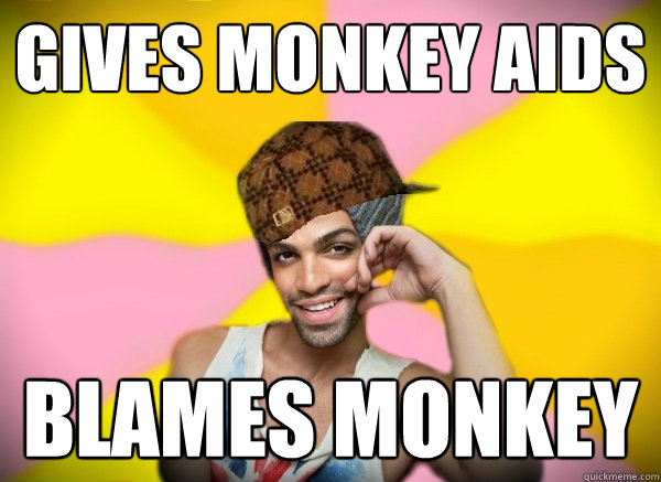 Gives monkey aids blames monkey  