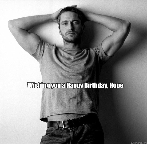 Wishing you a Happy Birthday, Hope  Gerard Butler