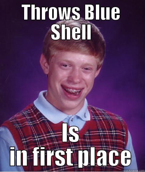 THROWS BLUE SHELL IS IN FIRST PLACE Bad Luck Brian