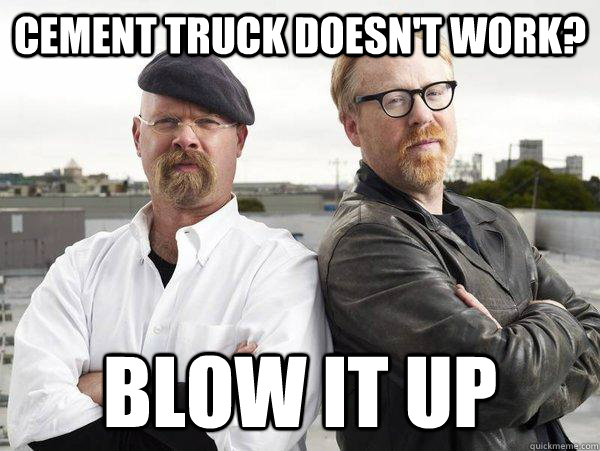 Cement truck doesn't work? blow it up - Cement truck doesn't work? blow it up  mythbusters blow shit up