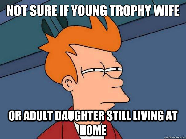 Not sure if young trophy wife Or adult daughter still living at home - Not sure if young trophy wife Or adult daughter still living at home  Futurama Fry