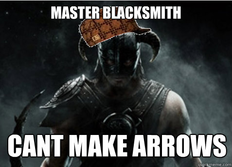 Master blacksmith cant make arrows - Master blacksmith cant make arrows  Scumbag Skyrim