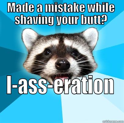MADE A MISTAKE WHILE SHAVING YOUR BUTT? L-ASS-ERATION Lame Pun Coon