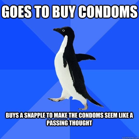 Goes to buy condoms  Buys a snapple to make the condoms seem like a passing thought   Socially Awkward Penguin