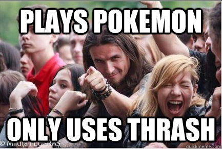 Plays Pokemon only uses thrash - Plays Pokemon only uses thrash  Ridiculously Photogenic Metalhead