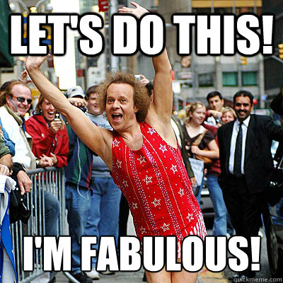 let's do this! I'm fabulous!  