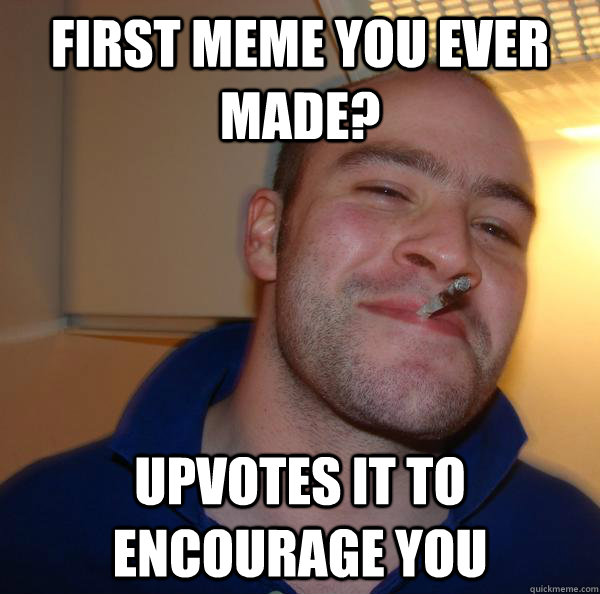 first meme you ever made? upvotes it to encourage you - first meme you ever made? upvotes it to encourage you  Misc