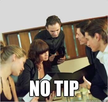  no tip -  no tip  Scumbag customer