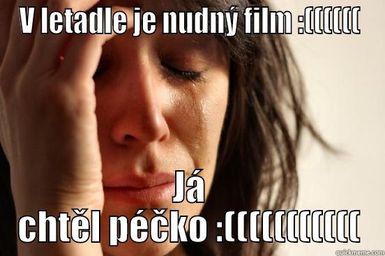 V LETADLE JE NUDNÝ FILM :(((((( JÁ CHTĚL PÉČKO :((((((((((( First World Problems